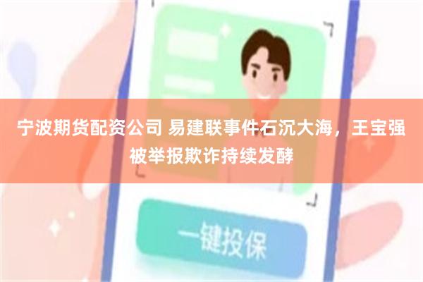 宁波期货配资公司 易建联事件石沉大海，王宝强被举报欺诈持续发酵