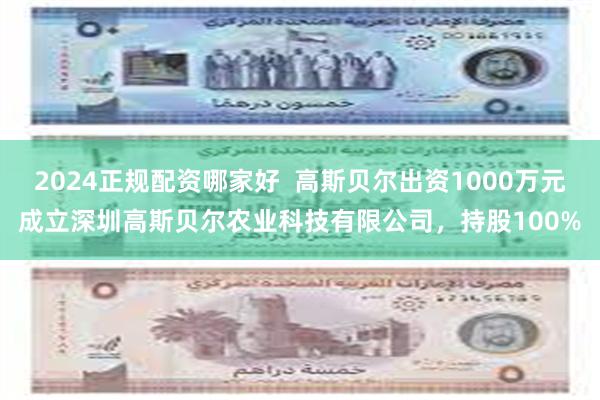 2024正规配资哪家好  高斯贝尔出资1000万元成立深圳高斯贝尔农业科技有限公司，持股100%
