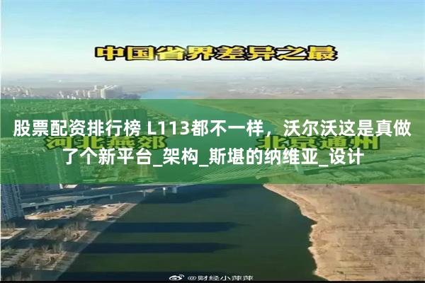股票配资排行榜 L113都不一样，沃尔沃这是真做了个新平台_架构_斯堪的纳维亚_设计