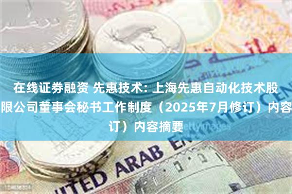 在线证劵融资 先惠技术: 上海先惠自动化技术股份有限公司董事会秘书工作制度（2025年7月修订）内容摘要